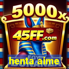 henta aime